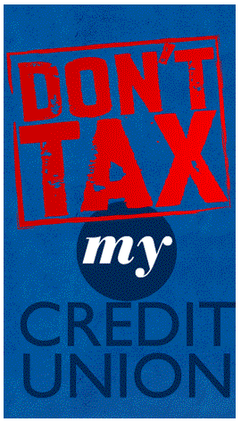 Don’t Tax My Credit Union. Visit www.donttaxmycredituion.org for information. 